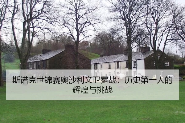 斯诺克世锦赛奥沙利文卫冕战：历史第一人的辉煌与挑战