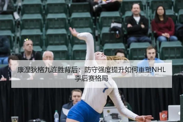 康涅狄格九连胜背后：防守强度提升如何重塑NHL季后赛格局
